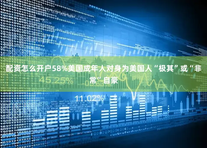 配资怎么开户58%美国成年人对身为美国人“极其”或“非常”自豪