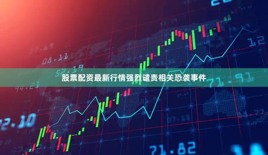 股票配资最新行情强烈谴责相关恐袭事件
