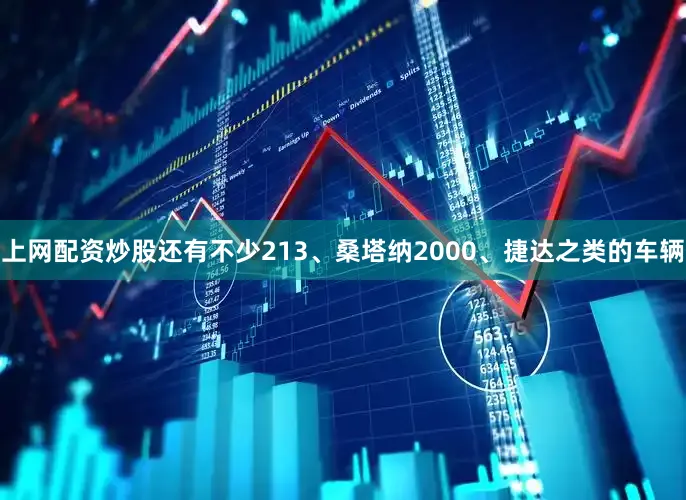 上网配资炒股还有不少213、桑塔纳2000、捷达之类的车辆