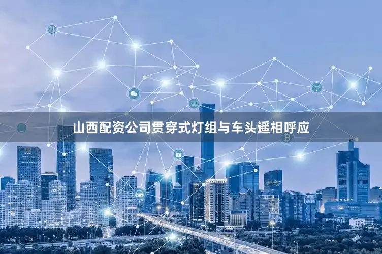 山西配资公司贯穿式灯组与车头遥相呼应