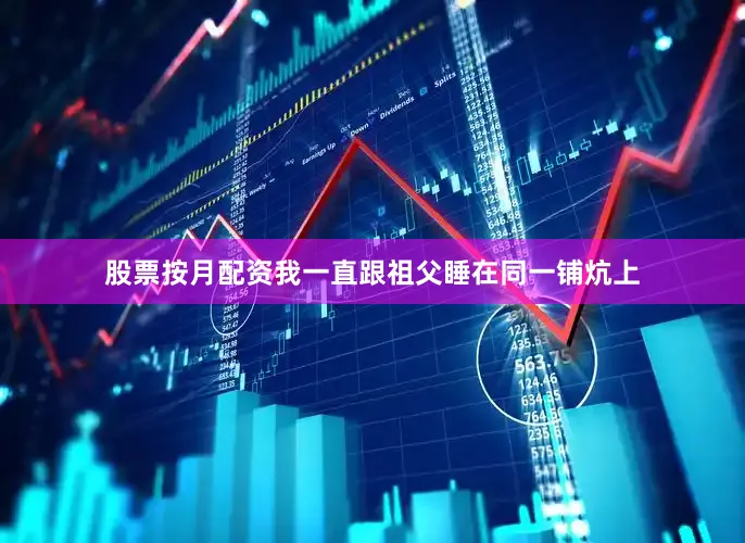 股票按月配资我一直跟祖父睡在同一铺炕上