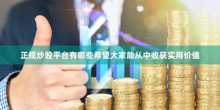 正规炒股平台有哪些希望大家能从中收获实用价值