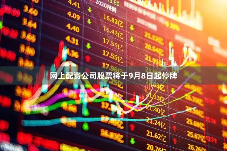 网上配资公司股票将于9月8日起停牌